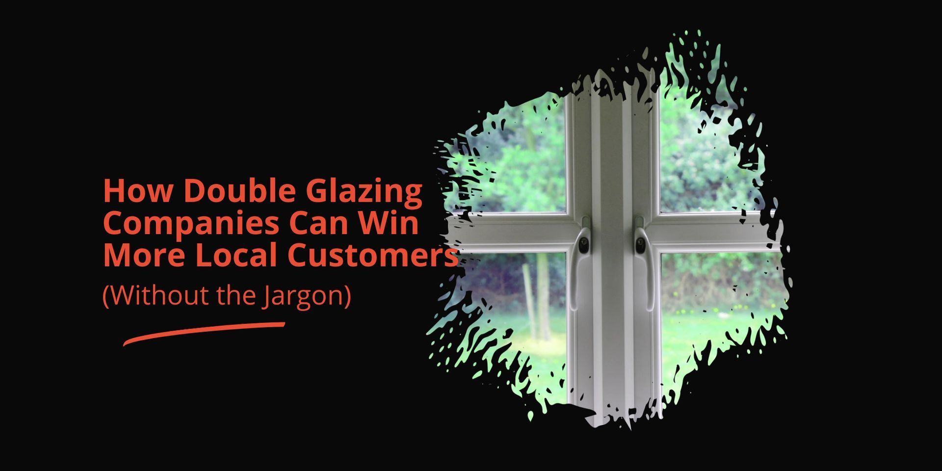 How Double Glazing Companies Can Win More Local Customers (Without the Jargon)