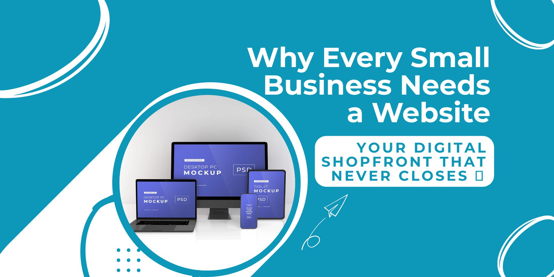 Why Every Small Business Needs a Website: Your Digital Shopfront That Never Closes