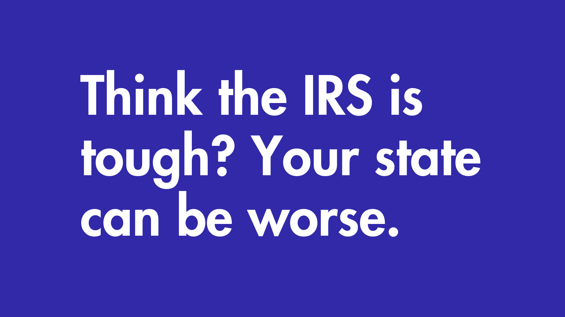 Think the IRS is tough? Your state can be worse.
