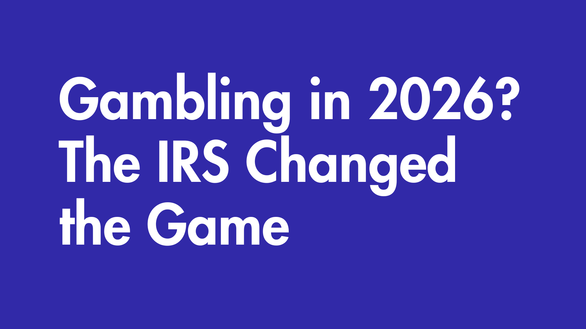 Gambling in 2026? The IRS Changed the Game