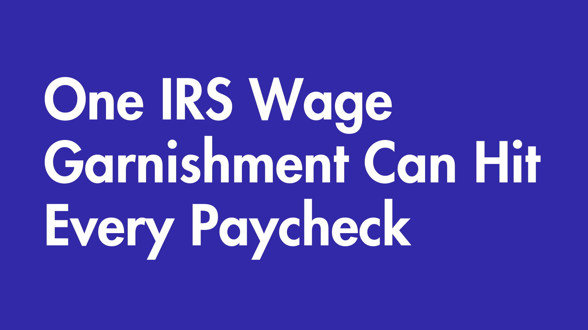 One IRS Wage Garnishment Can Hit Every Paycheck