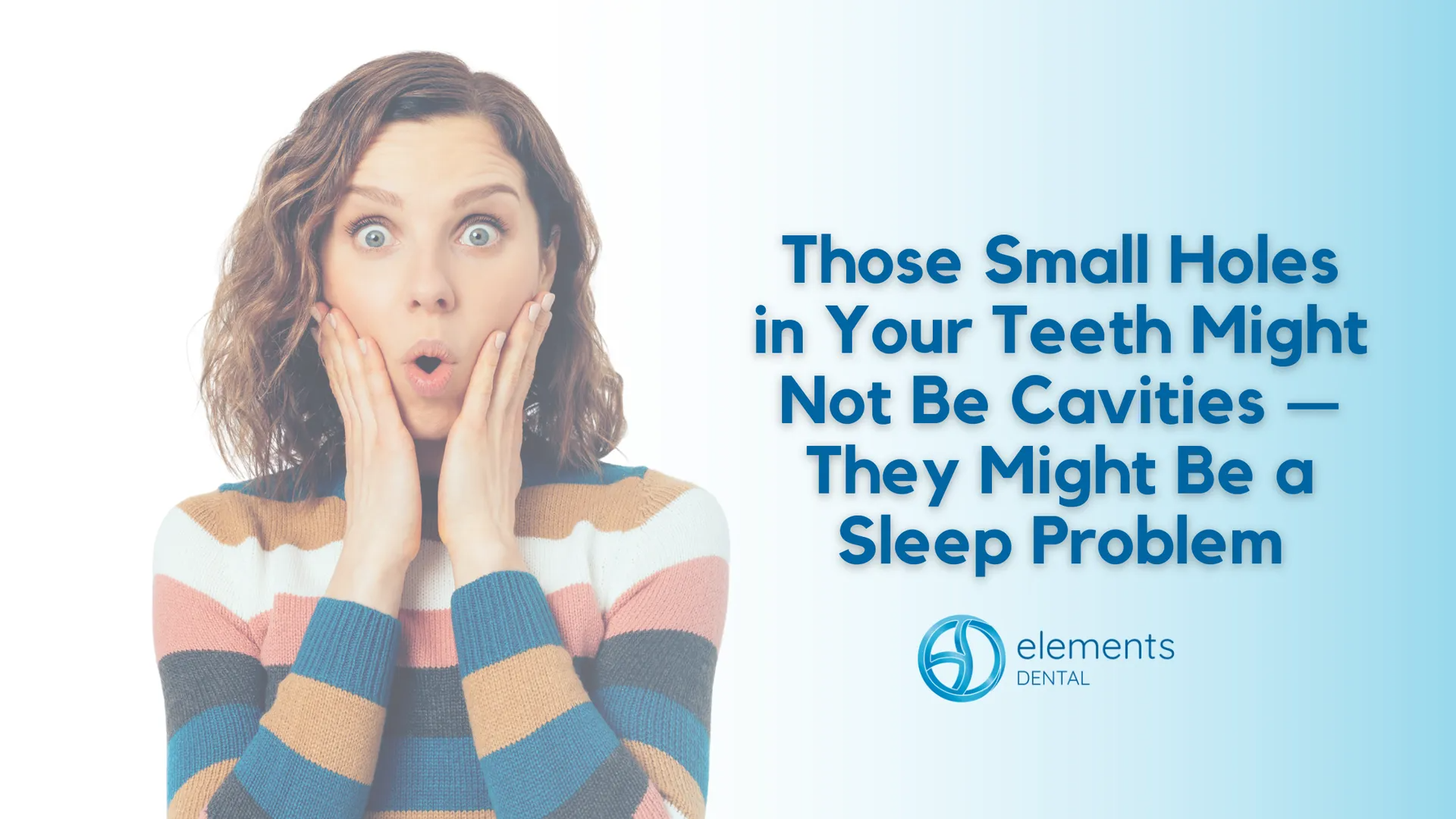 Woman looks shocked beside text: “Small holes in your teeth might not be cavities—they might be a sleep problem.”