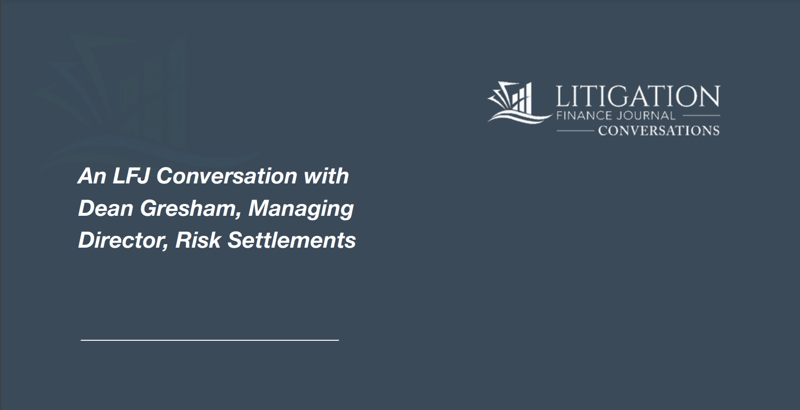 Title slide for a discussion: “An LFJ Conversation” with Dean Gresham, Managing Director, Risk Settlements.