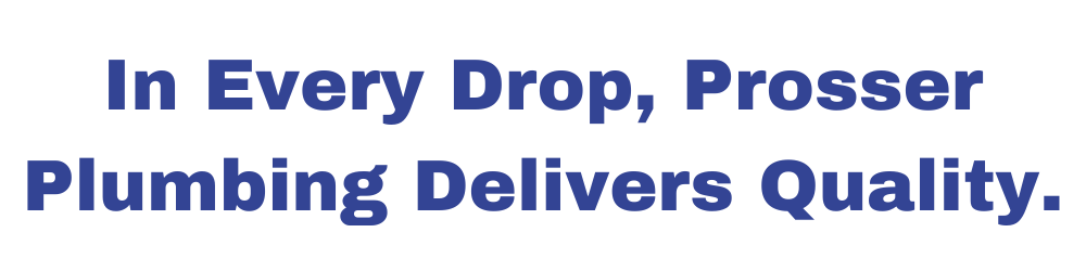 in every drop , prosser plumbing delivers quality