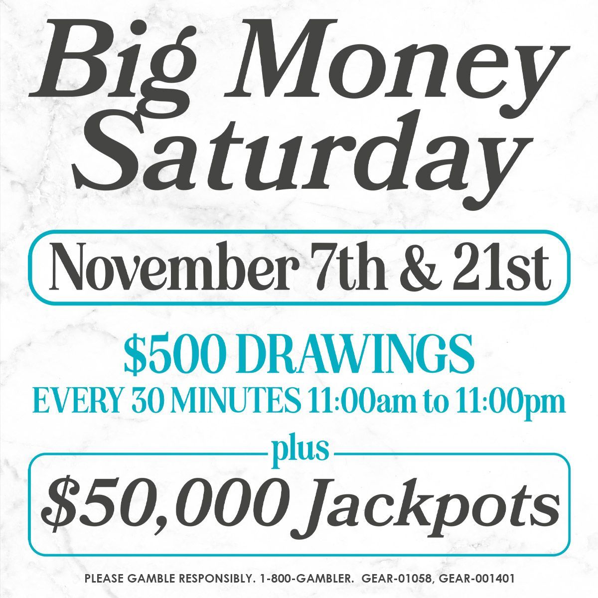 Big Money Saturday November 7th & 21st. $500 drawings every 30 minutes 11:00 am to 11:00 pm plus $50,000 jackpots.