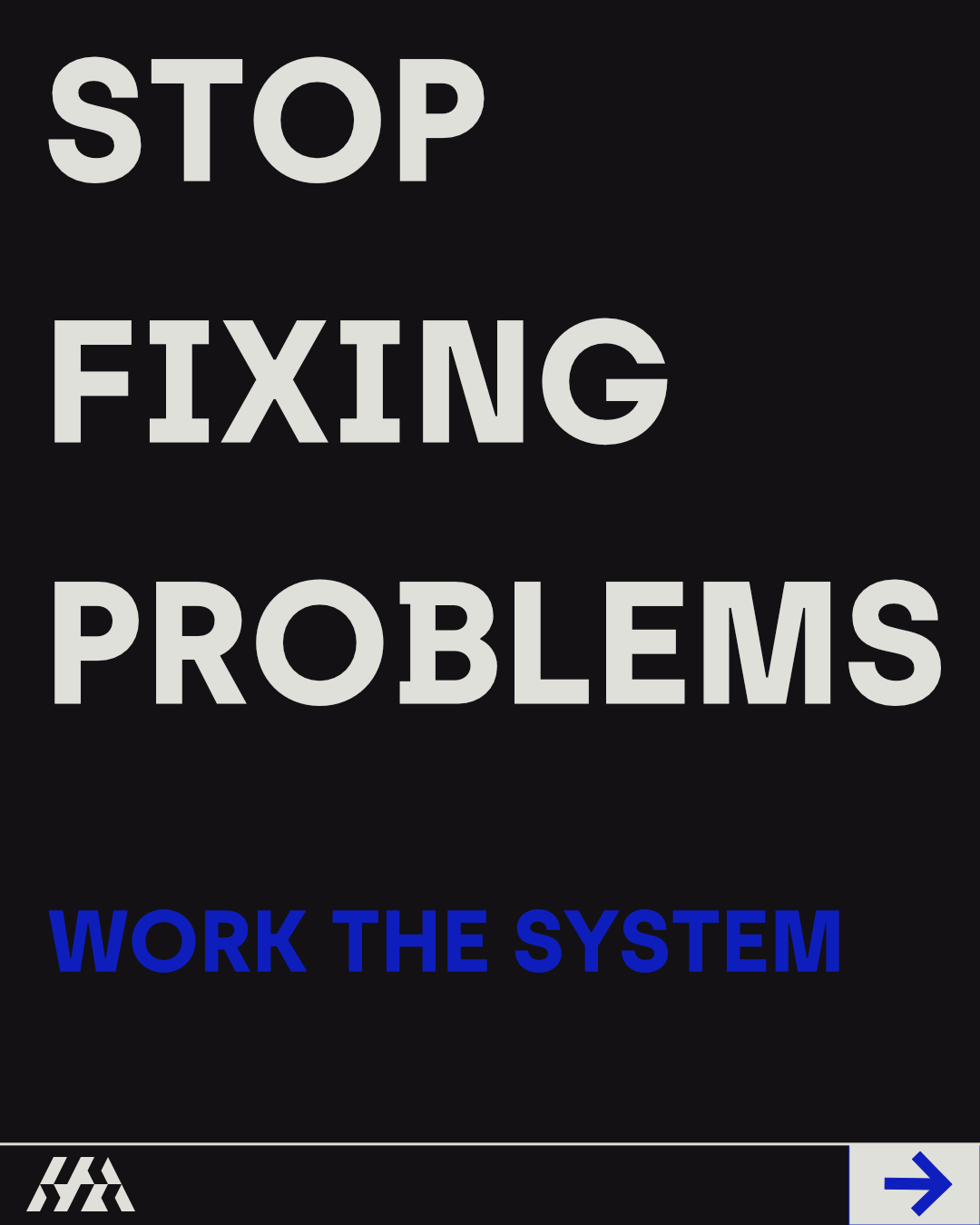 Typographic graphic: “STOP FIXING PROBLEMS, Work the system” – Focus on systemic organizational design.