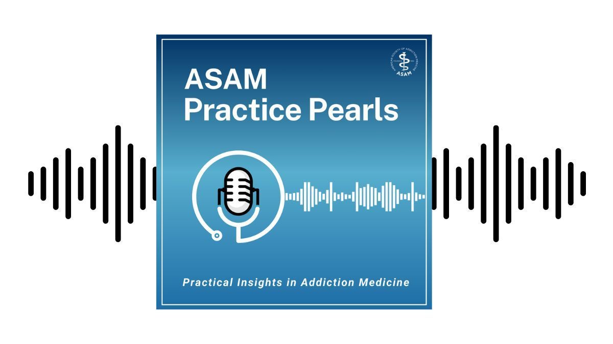 ASAM Practice Pearls - Practical Insights in Addiction Medicine