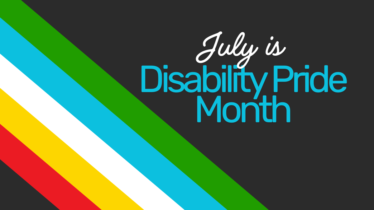 The Disability Month Pride flag with text that reads July is Disability Pride Month