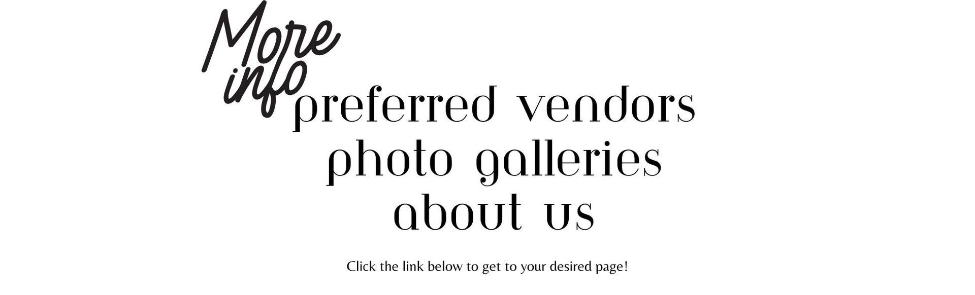 White page with stylized black text reading “More info,” “preferred vendors,” “photo galleries,” and “about us.”