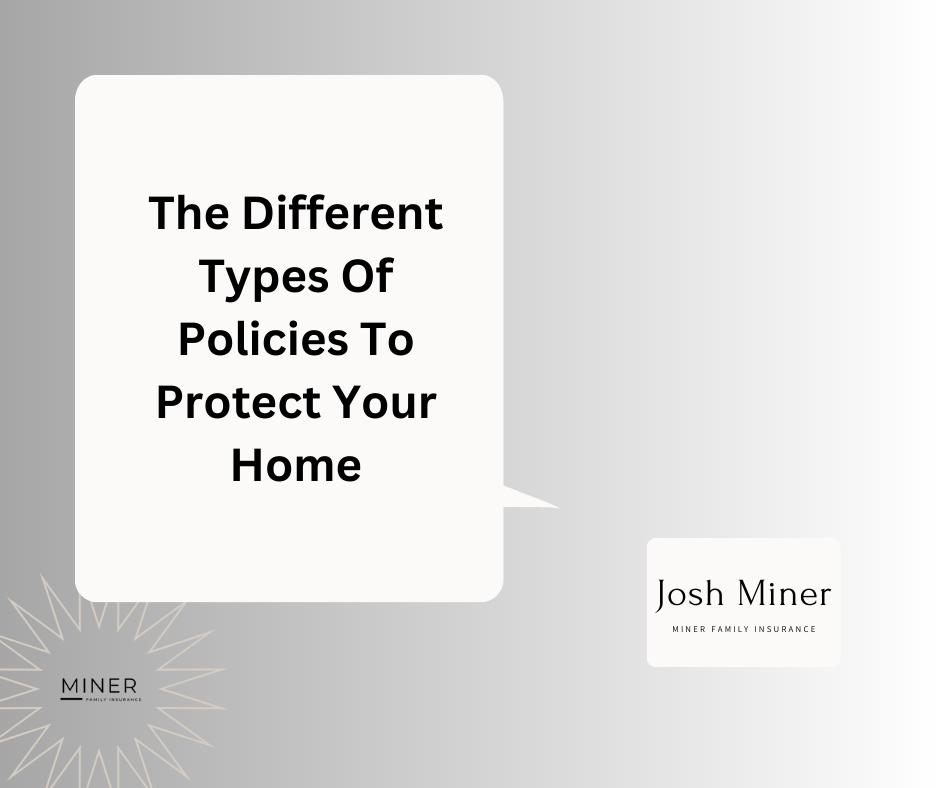 Title slide with text “The Different Types Of Policies To Protect Your Home” and Josh Miner logo on gray background