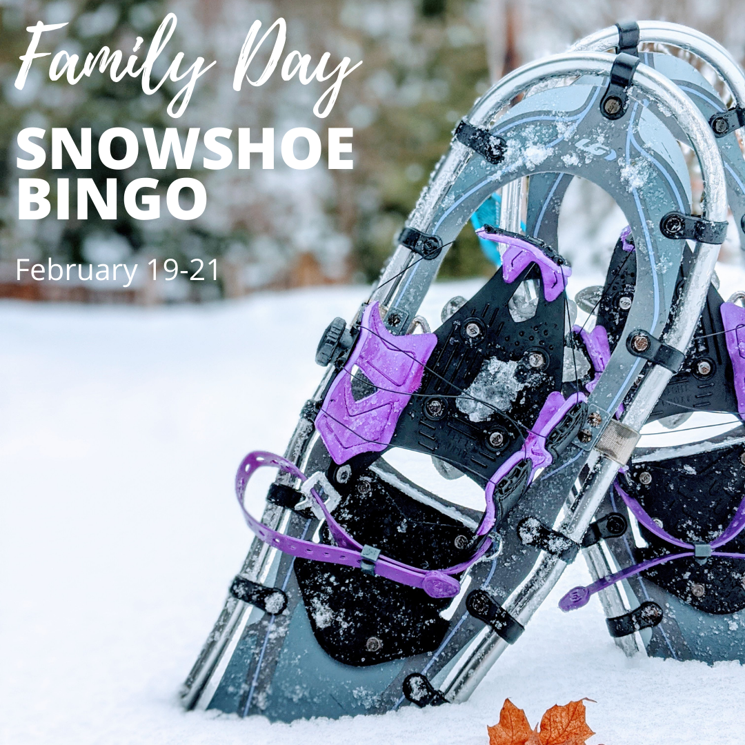 Snowshoes in snow. Text: Family Day Snowshoe Bingo February 19-21.