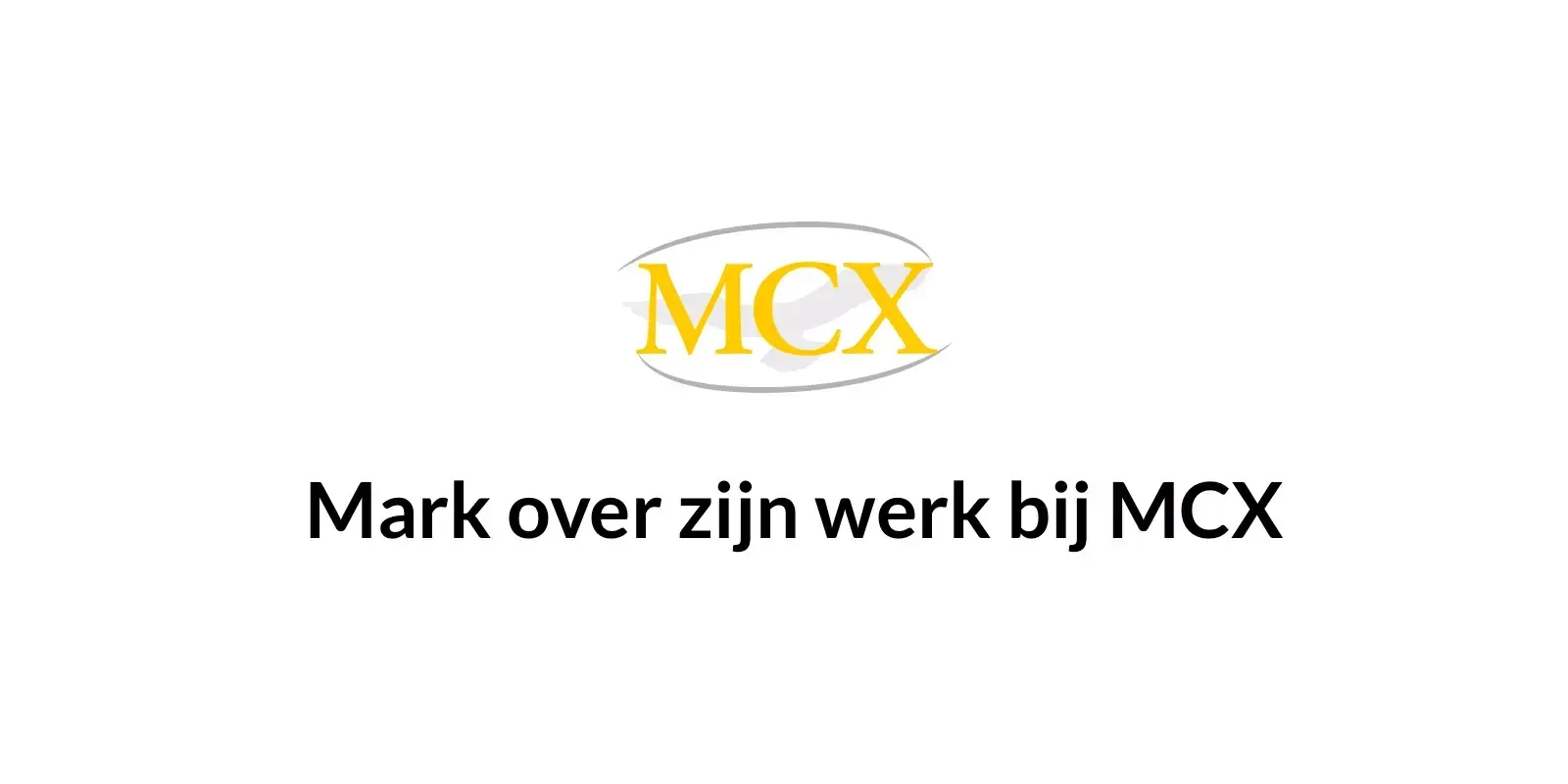 Mark vertelt hoe hij bij MCX precies vond wat hij zocht: een betrokken team, duidelijke grenzen, vei