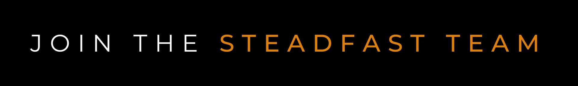 Black banner with gold text reading “JOIN THE STEADFAST TEAM”