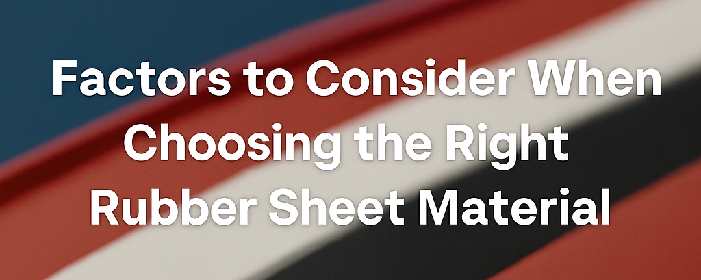 Banner Blog Factors to consider when choosing the right rubber sheet