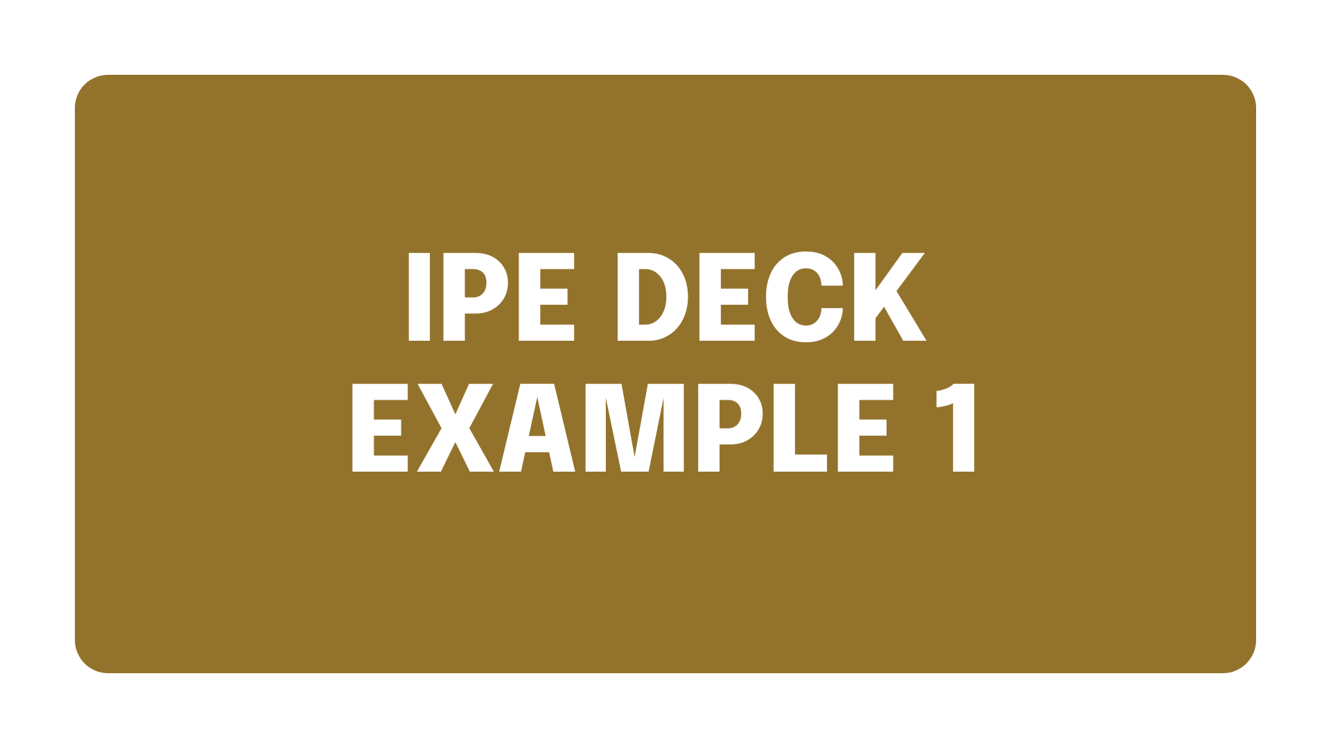 A brown rectangle with the words `` ipe deck example 1 '' written on it.