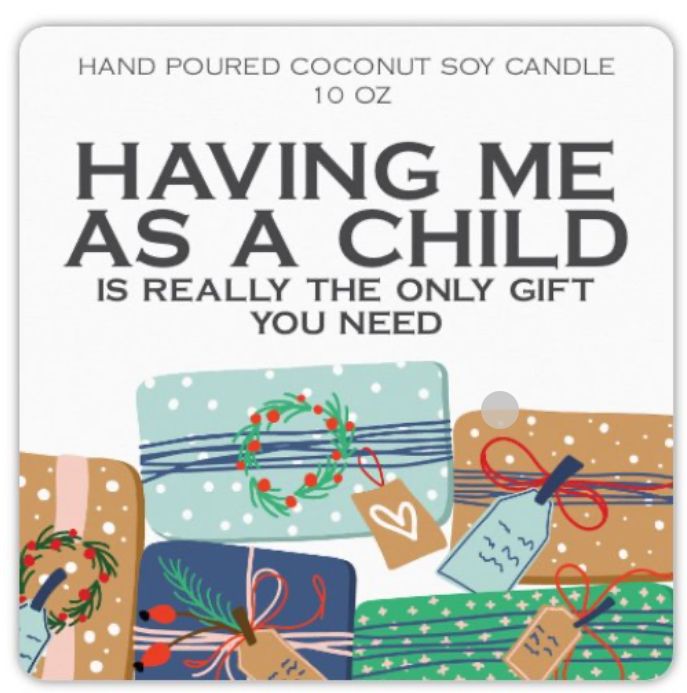 HAVING ME AS A CHILD IS THE ONLY GIFT YOU NEED