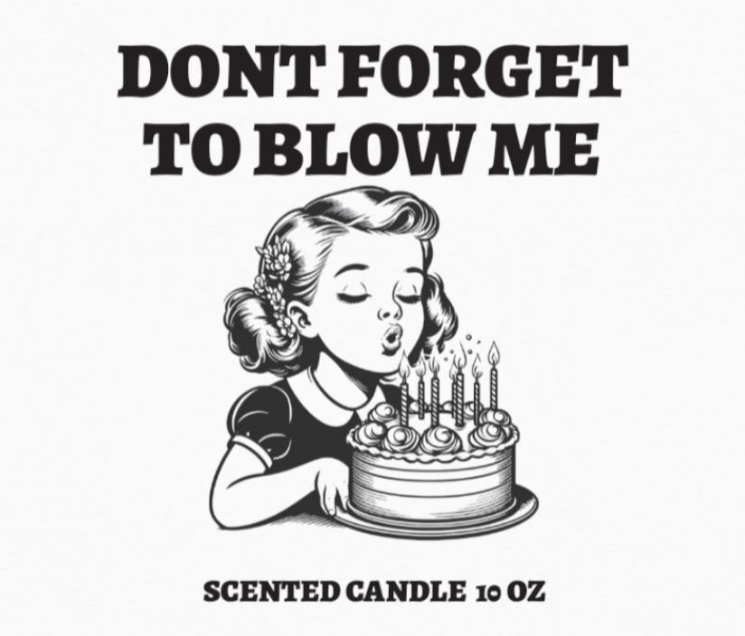 DONT FORGET TO BLOW ME