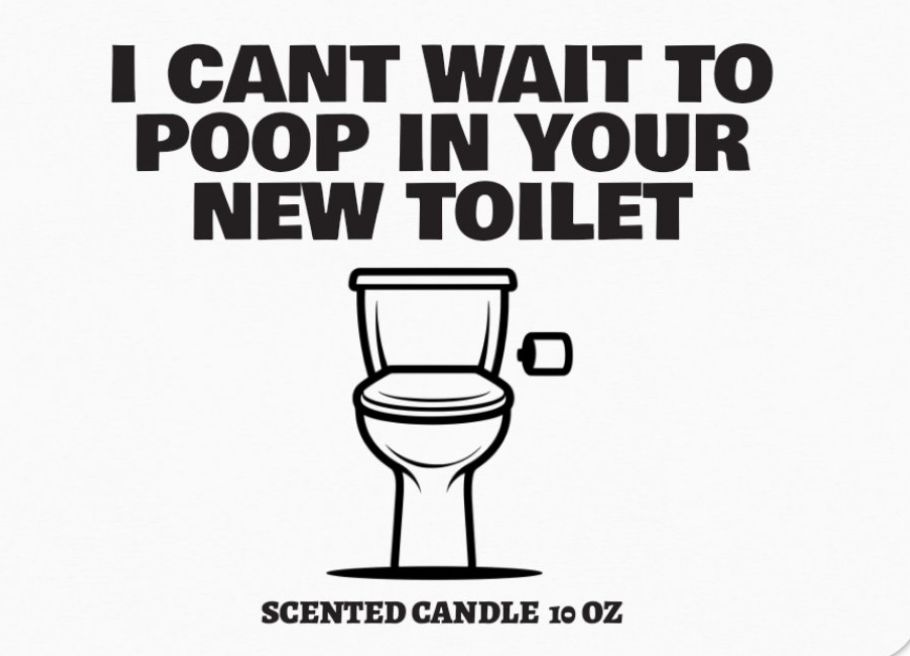I CANT WAIT TO POOP IN YOUR NEW TOILET