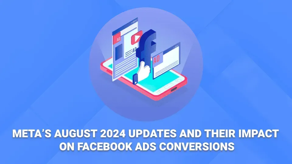 Meta 's august 2024 updates and their impact on facebook ads conversions