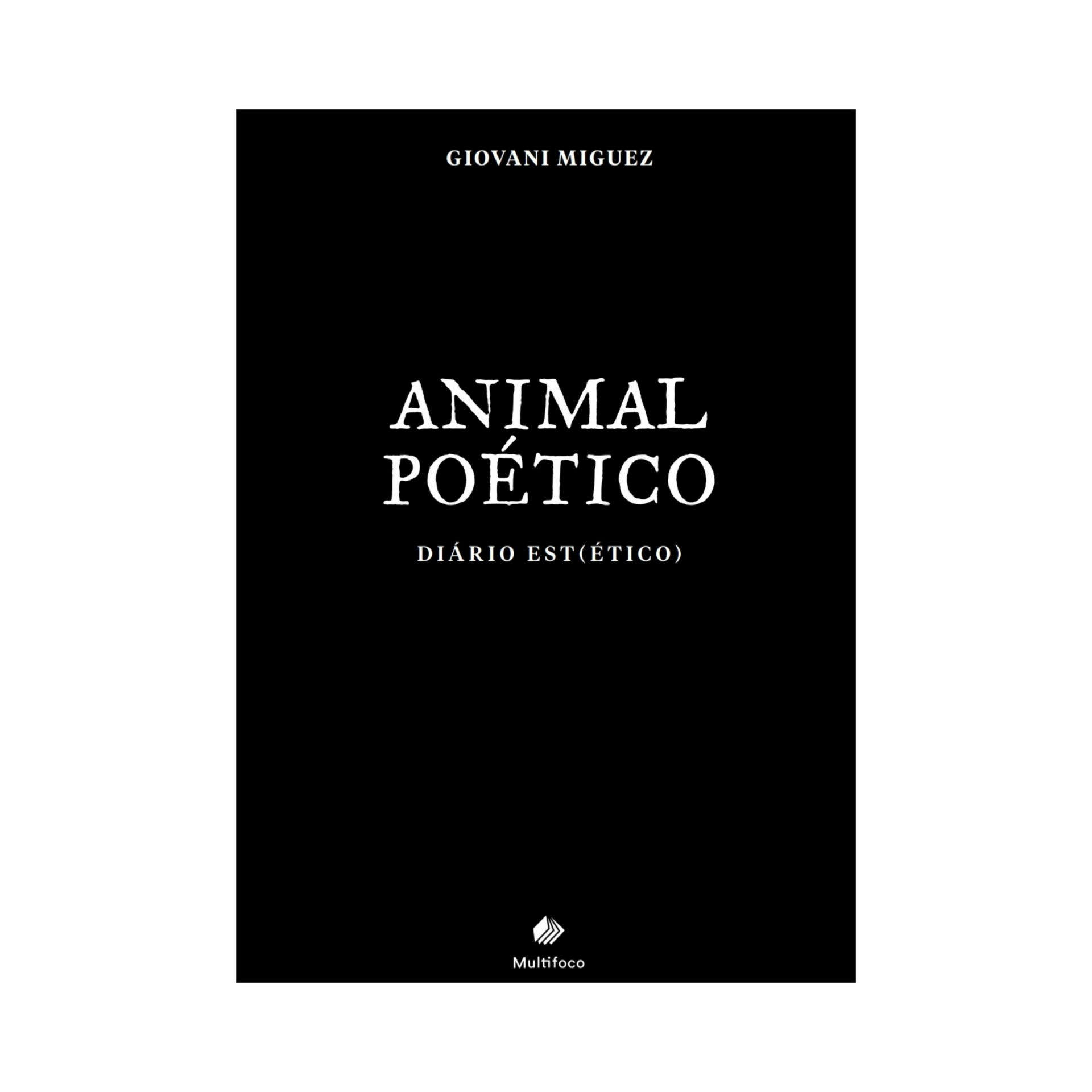 Animal Poético: Diário Est(ético). Livro do poeta Giovani Miguez. Editora Multifoco, 2020;