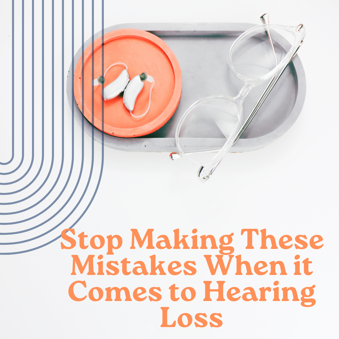 A tray with hearing aids and glasses on it and the words stop making these mistakes when it comes to hearing loss