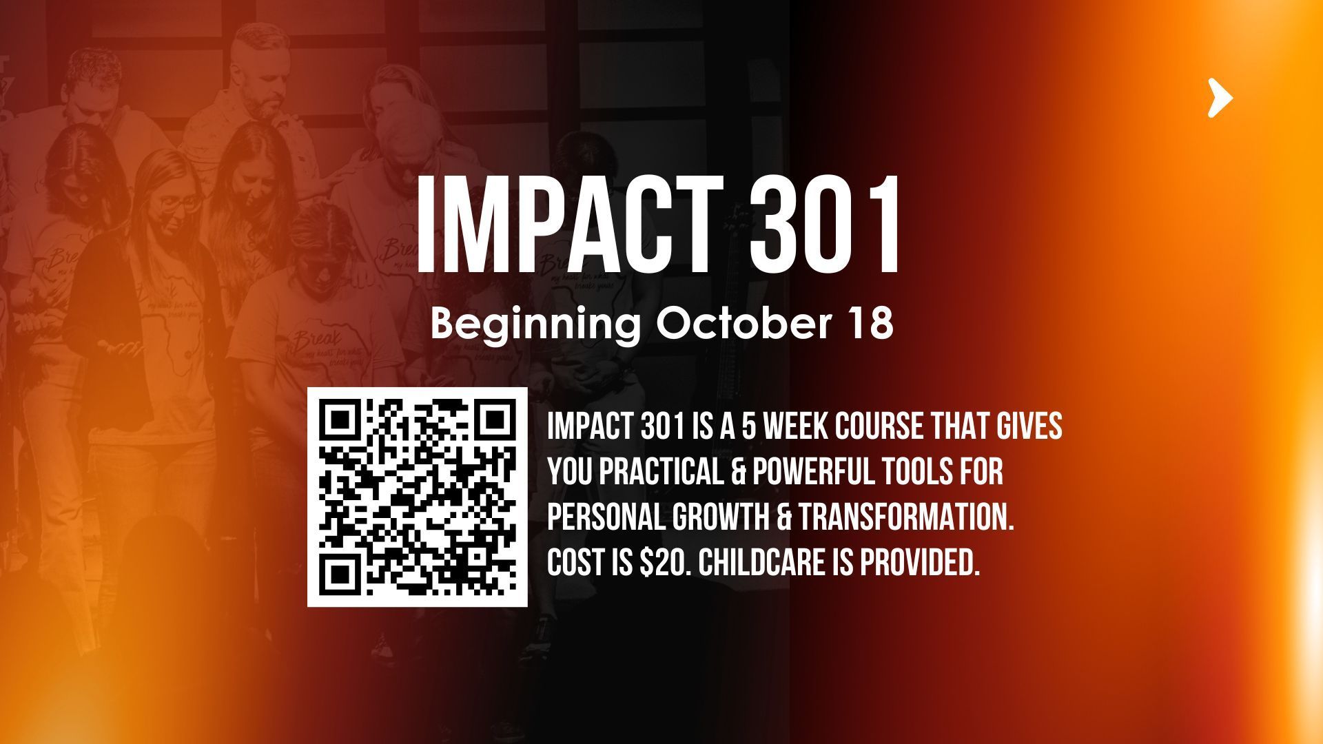 Impact 301 is a 5 week course that gives you practical and powerful tools for personal growth and transformation.