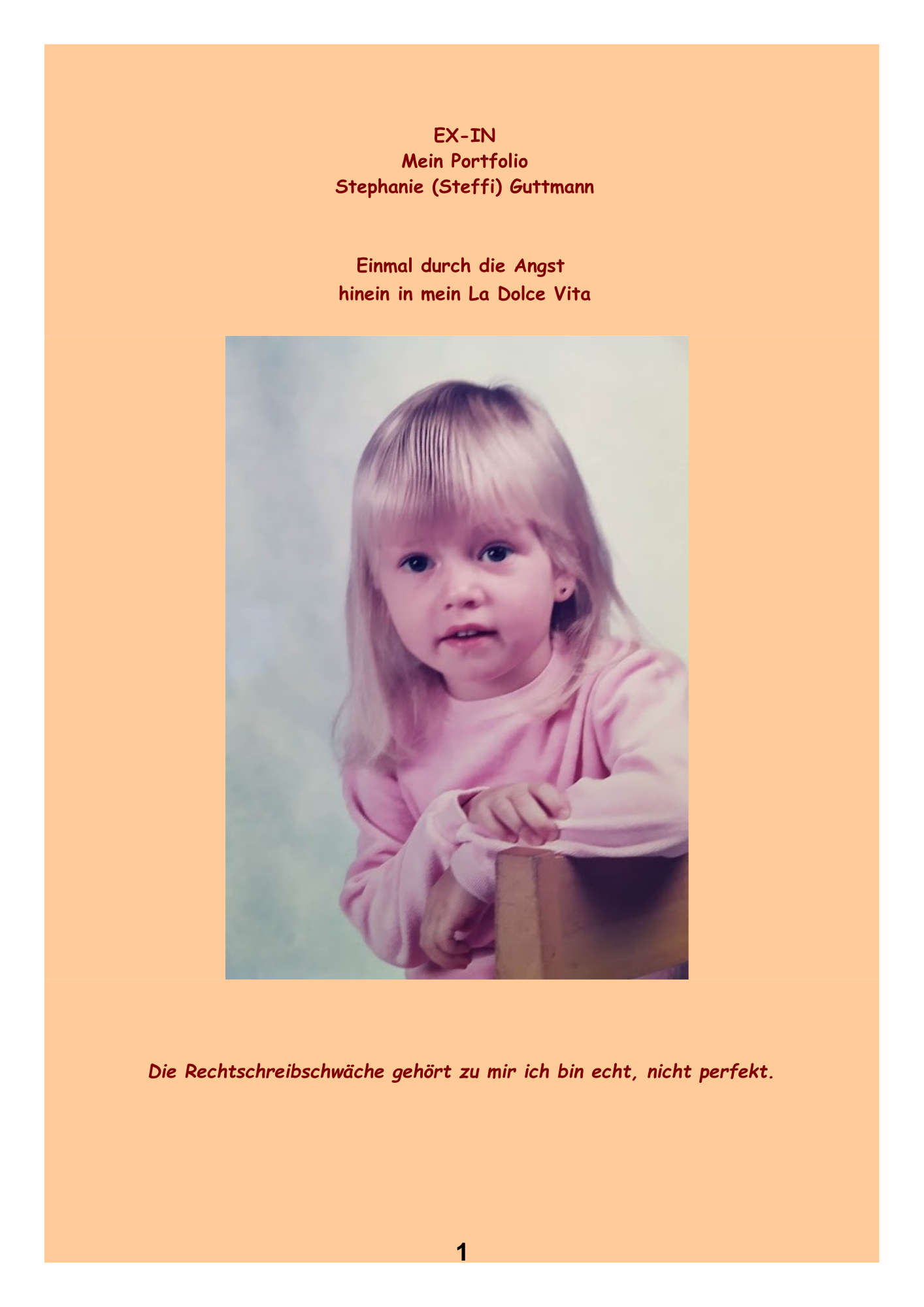 EX-IN Mein Portfolio Einmal durch die Angst
hinein in mein La Dolce Vita.Die Rechtschreibschwäche gehört zu mir ich bin echt, nicht perfekt.