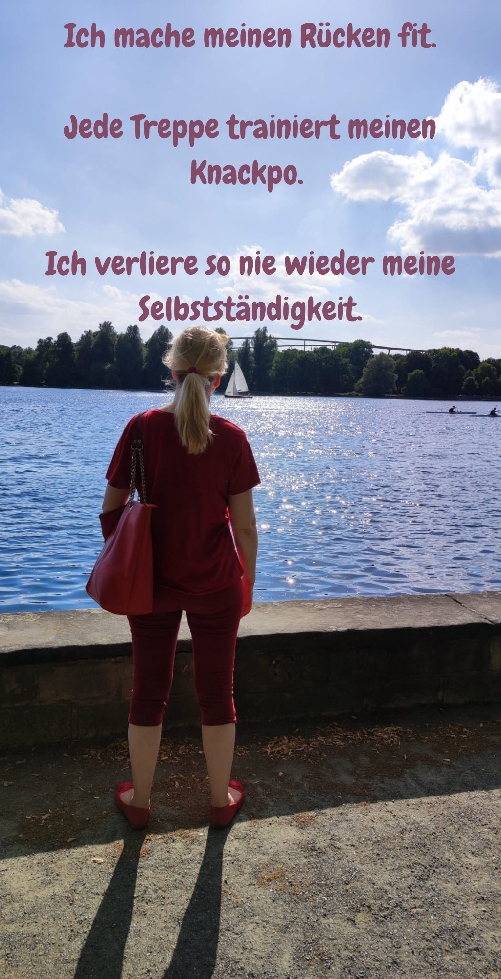 Ich mache meinen Rücken fit.
Jede Treppe trainiert meinen Knackpo. 
Ich verliere so nie wieder meine Selbstständigkeit.
