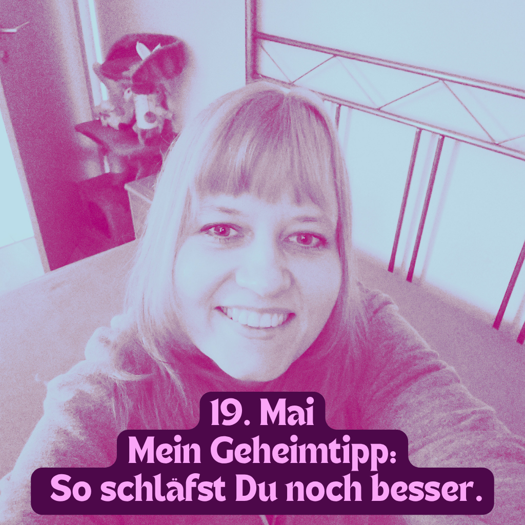 19. Mai
Mein Geheimtipp: So schläfst Du noch besser.