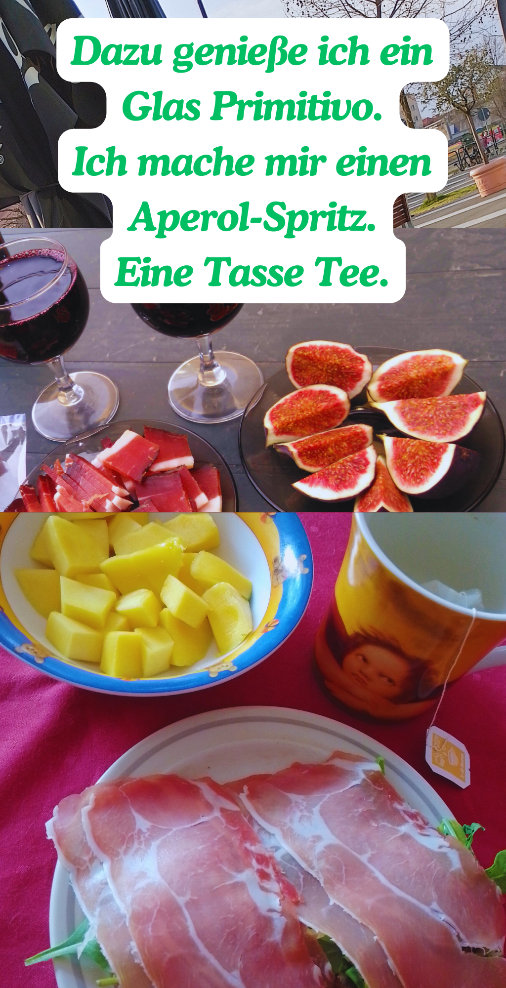 Dazu genieße ich ein Glas Primitivo.
Ich mache mir einen Aperol-Spritz.
Eine Tasse Tee.
