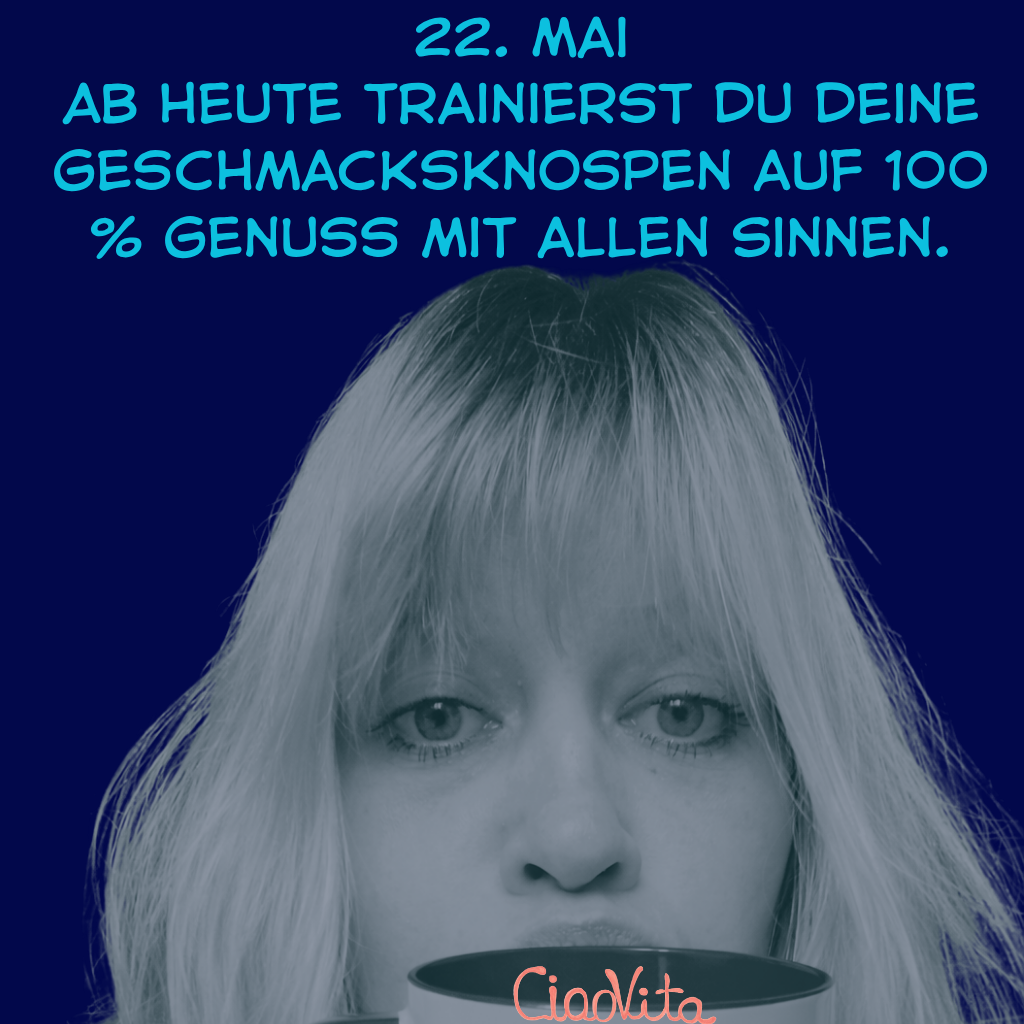 22. Mai
Ab heute trainierst Du Deine Geschmacksknospen auf 100 % Genuss mit allen Sinnen.