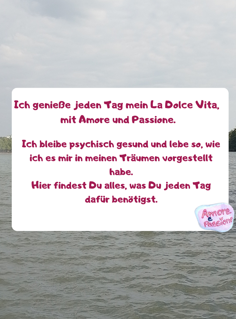 Ich genieße jeden Tag mein La Dolce Vita, 
mit Amore und Passione.
