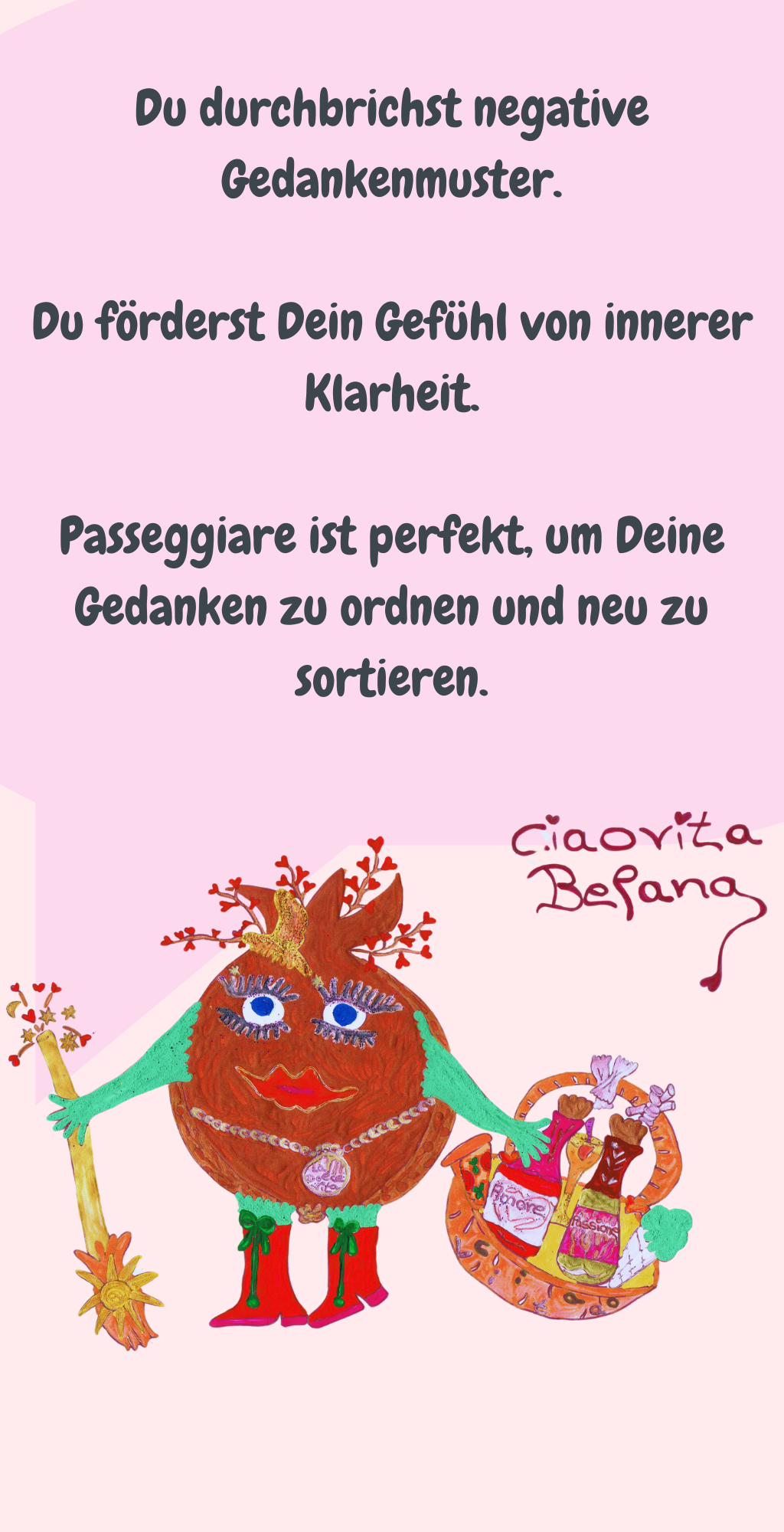 Du durchbrichst negative Gedankenmuster.
Du förderst Dein Gefühl von innerer Klarheit.
Passeggiare ist perfekt, um Deine Gedanken zu ordnen und neu zu sortieren.
