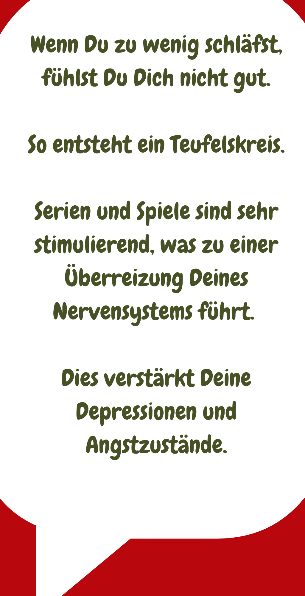 Statt die Ursachen für die Symptome Angst und Depression zu beheben, verschwendest Du kostbare Zeit mit Ablenkung.
Durch die Bildschirmzeit vor dem Schlafengehen bist Du lange wach und grübelst.
Schlechter Schlaf verschlimmert und verursacht Depressionen und Ängste.
