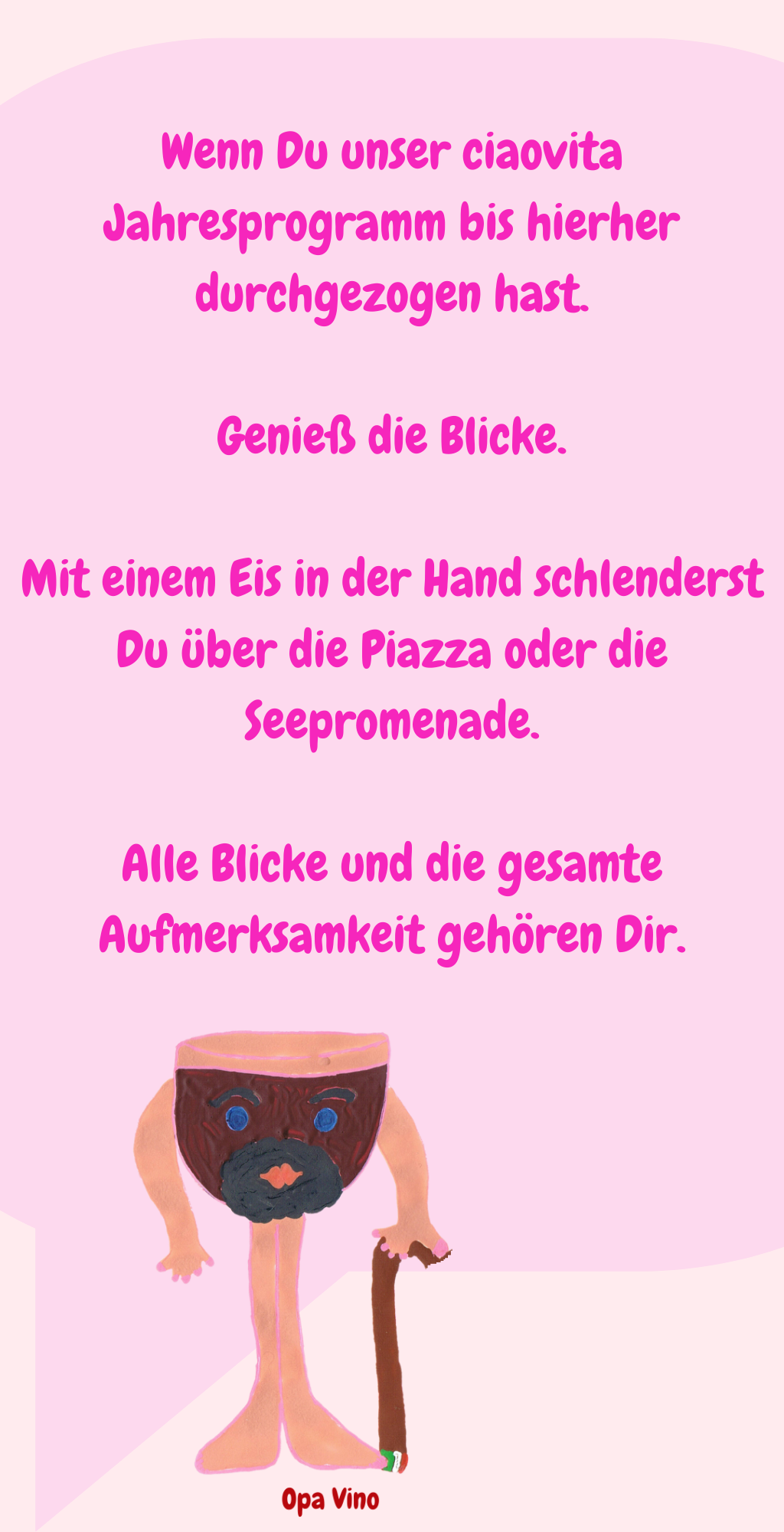 Wenn Du unser ciaovita Jahresprogramm bis hierher durchgezogen hast.
Genieß die Blicke.
Mit einem Eis in der Hand schlenderst Du über die Piazza oder die Seepromenade.
Alle Blicke und die gesamte Aufmerksamkeit gehören Dir.
