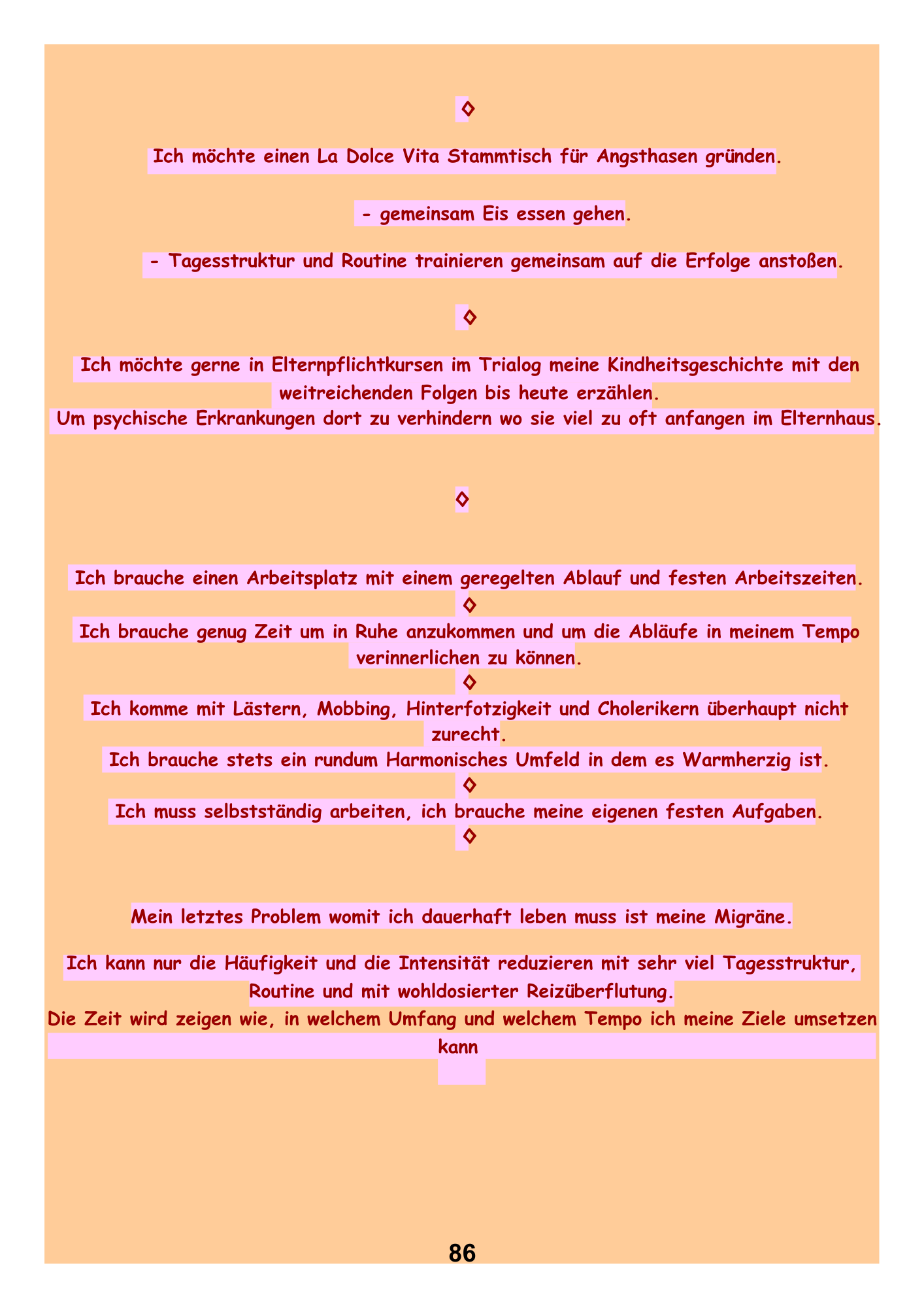 Mein letztes Problem womit ich dauerhaft leben muss ist meine Migräne. Ich kann nur die Häufigkeit und die Intensität reduzieren mit sehr viel Tagesstruktur,
Routine und mit wohldosierter Reizüberflutung.
Die Zeit wird zeigen wie, in welchem Umfang und welchem Tempo ich meine Ziele umsetzen
kann
