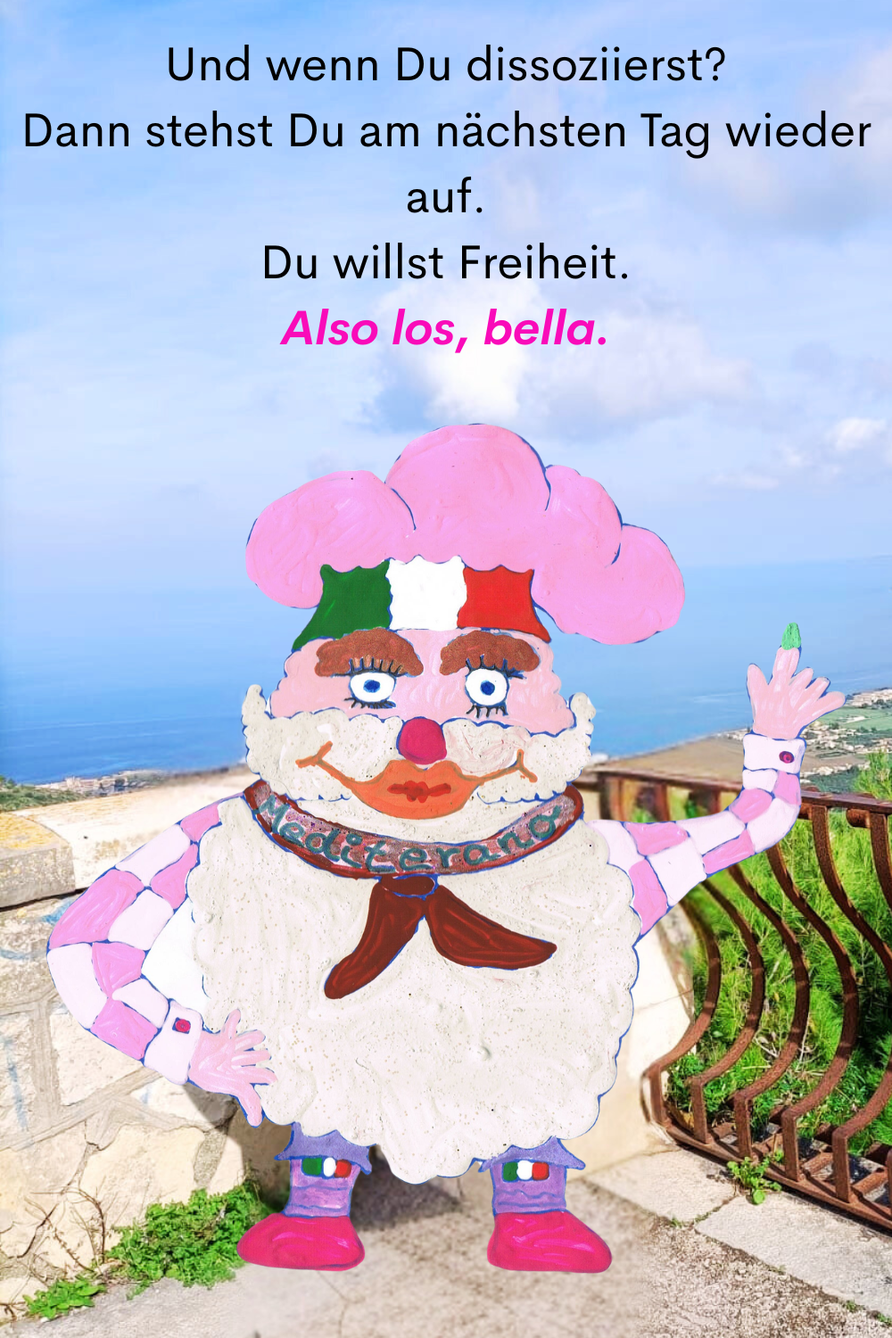 Und wenn Du dissoziierst?
Dann stehst Du am nächsten Tag wieder auf.
Du willst Freiheit.
Also los, bella.