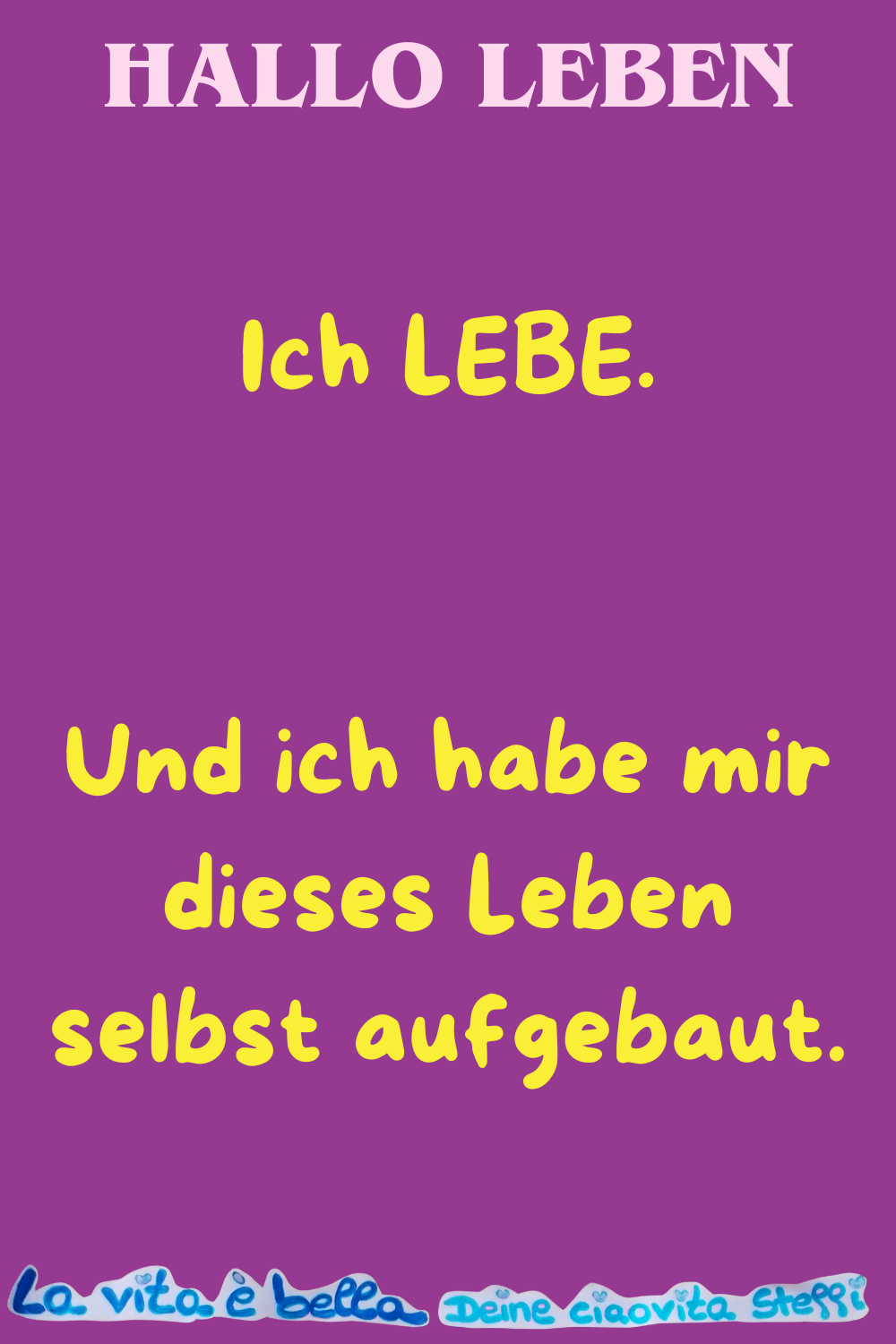 Hallo Leben
Ich LEBE.
Und ich habe mir dieses Leben selbst aufgebaut.
La vita è bella, Deine ciaovita Steffi