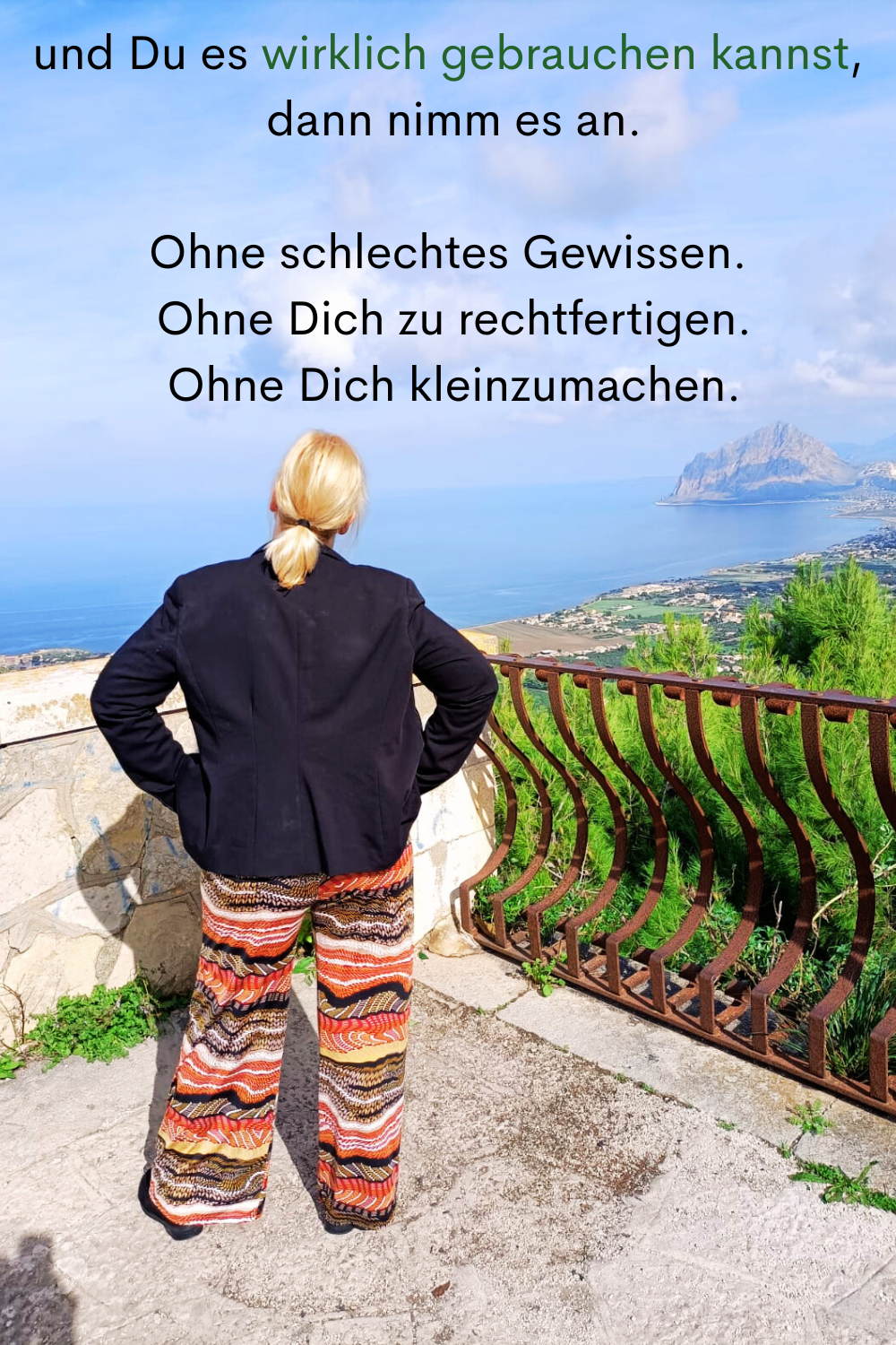und Du es wirklich gebrauchen kannst,
 dann nimm es an.
Ohne schlechtes Gewissen.
 Ohne Dich zu rechtfertigen.
 Ohne Dich kleinzumachen.
Deine ciaovita Steffi.