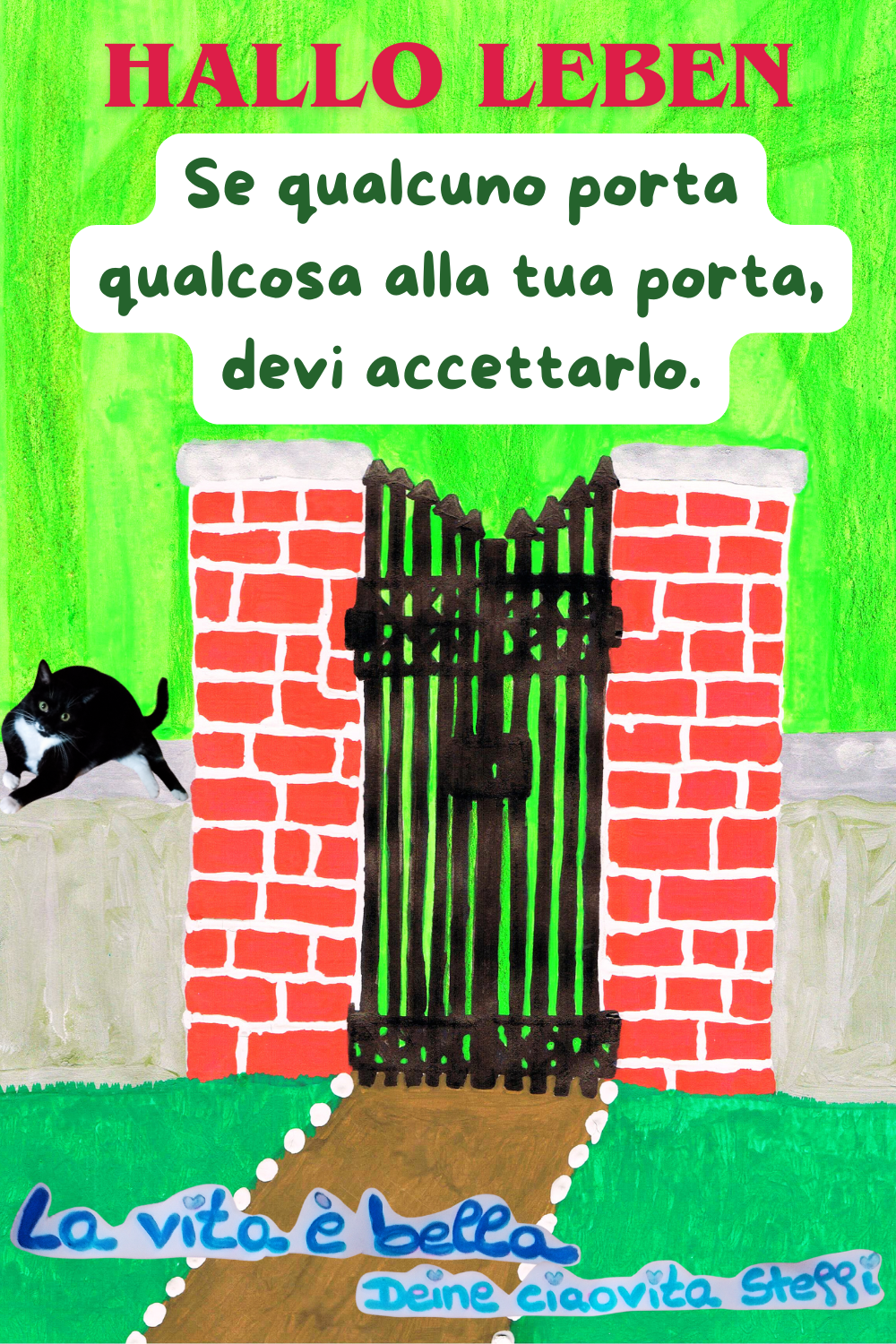 Zitat – Hallo Leben
Se qualcuno porta qualcosa alla tua porta, devi accettarlo.
La vita è bella, Deine ciaovita Steffi