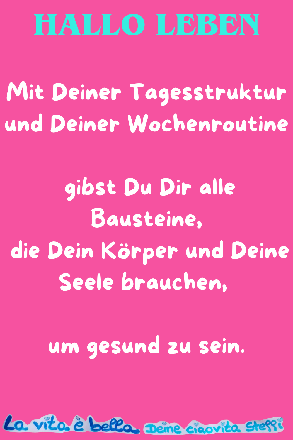Hallo Leben
Mit Deiner Tagesstruktur und Deiner Wochenroutine
gibst Du Dir alle Bausteine,
die Dein Körper und Deine Seele brauchen, um gesund zu sein.
La vita è bella, Deine ciaovita Steffi