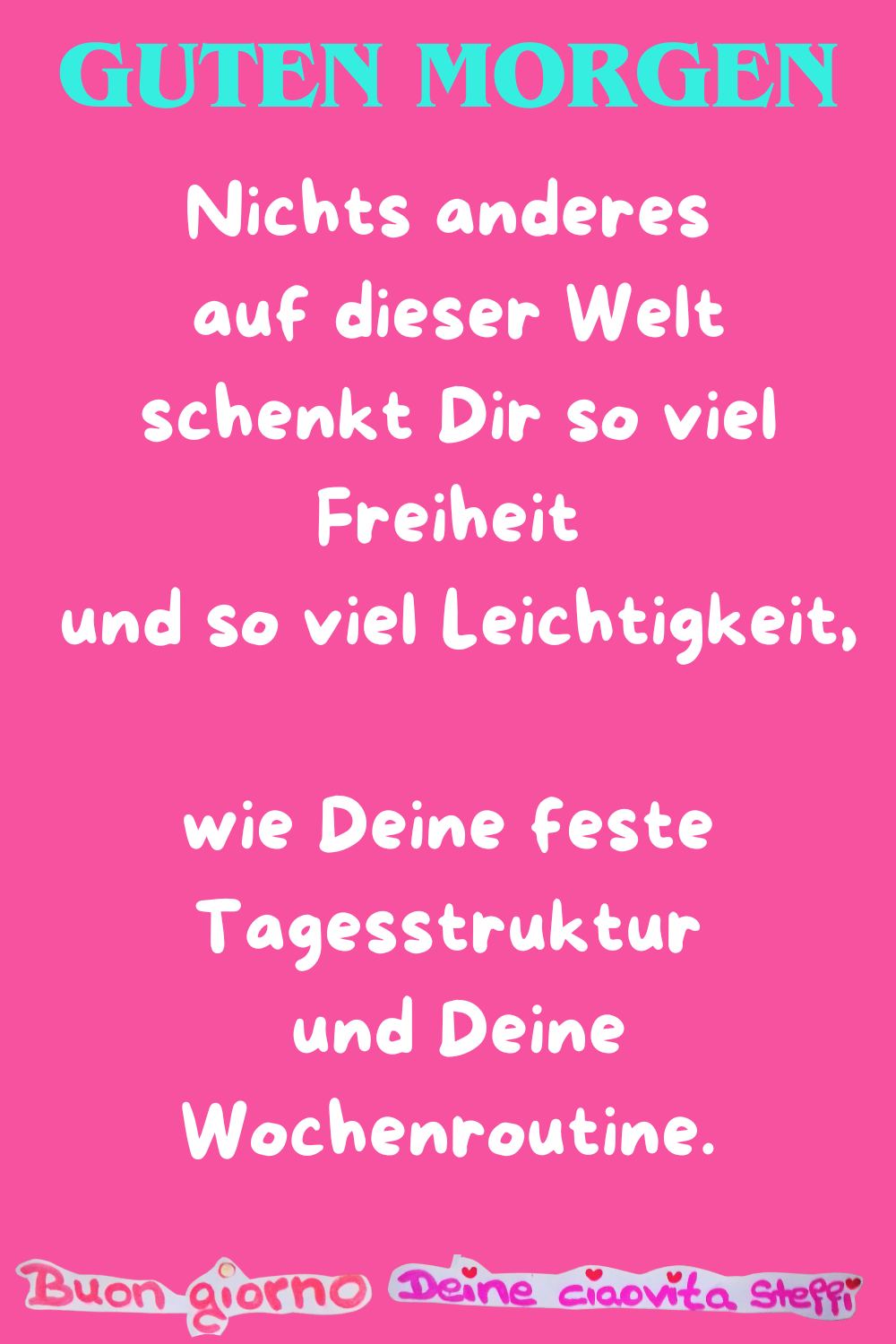 ☀️ Guten Morgen
Nichts anderes auf dieser Welt
schenkt Dir so viel Freiheit
und so viel Leichtigkeit,
wie Deine feste Tagesstruktur
und Deine Wochenroutine.
Buongiorno, Deine ciaovita Steffi