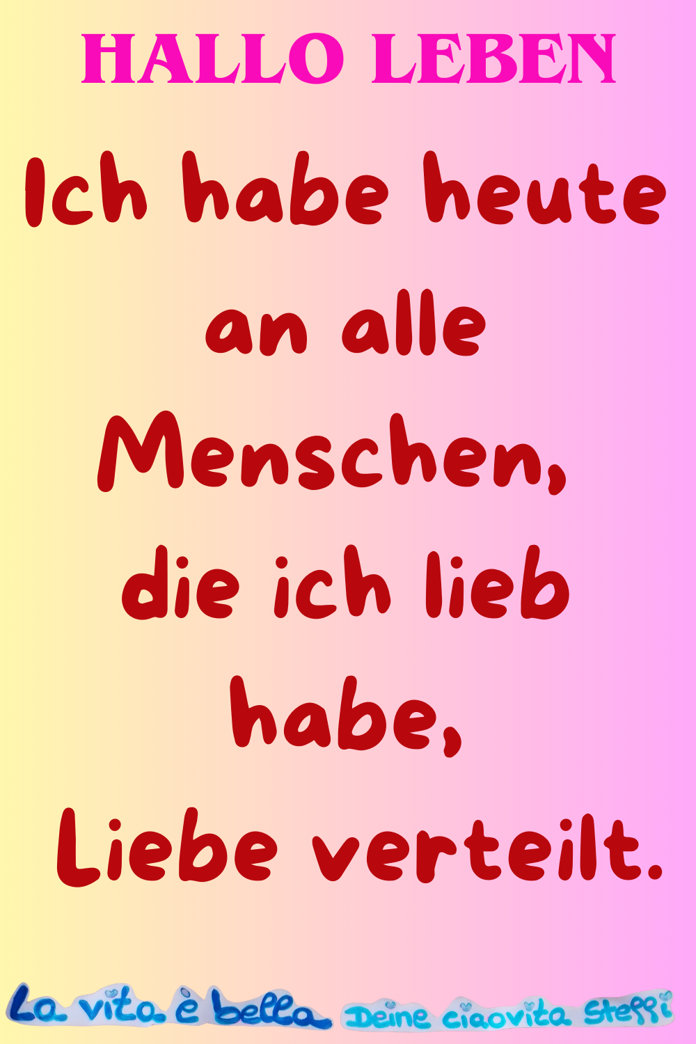 Hallo Leben
Ich habe heute an alle Menschen, die ich lieb habe,
Liebe verteilt.
La vita è bella.
Deine ciaovita Steffi ❤️