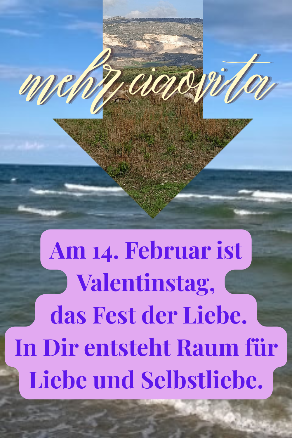 mehr ciaovita
Am 14. Februar ist Valentinstag,
 das Fest der Liebe.
In Dir entsteht Raum für Liebe und Selbstliebe.

