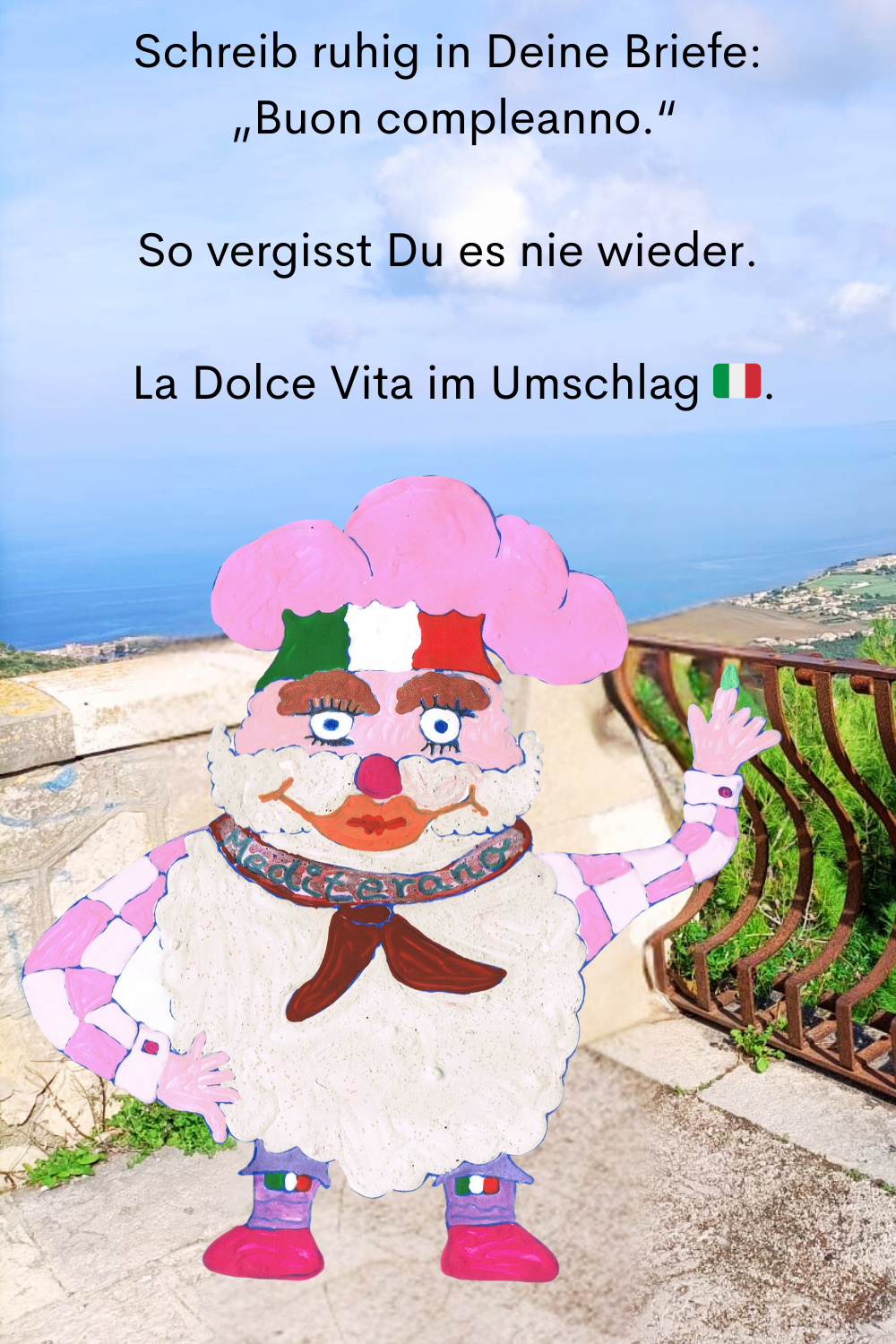Schreib ruhig in Deine Briefe:
 „Buon compleanno.“
So vergisst Du es nie wieder.
 La Dolce Vita im Umschlag .
