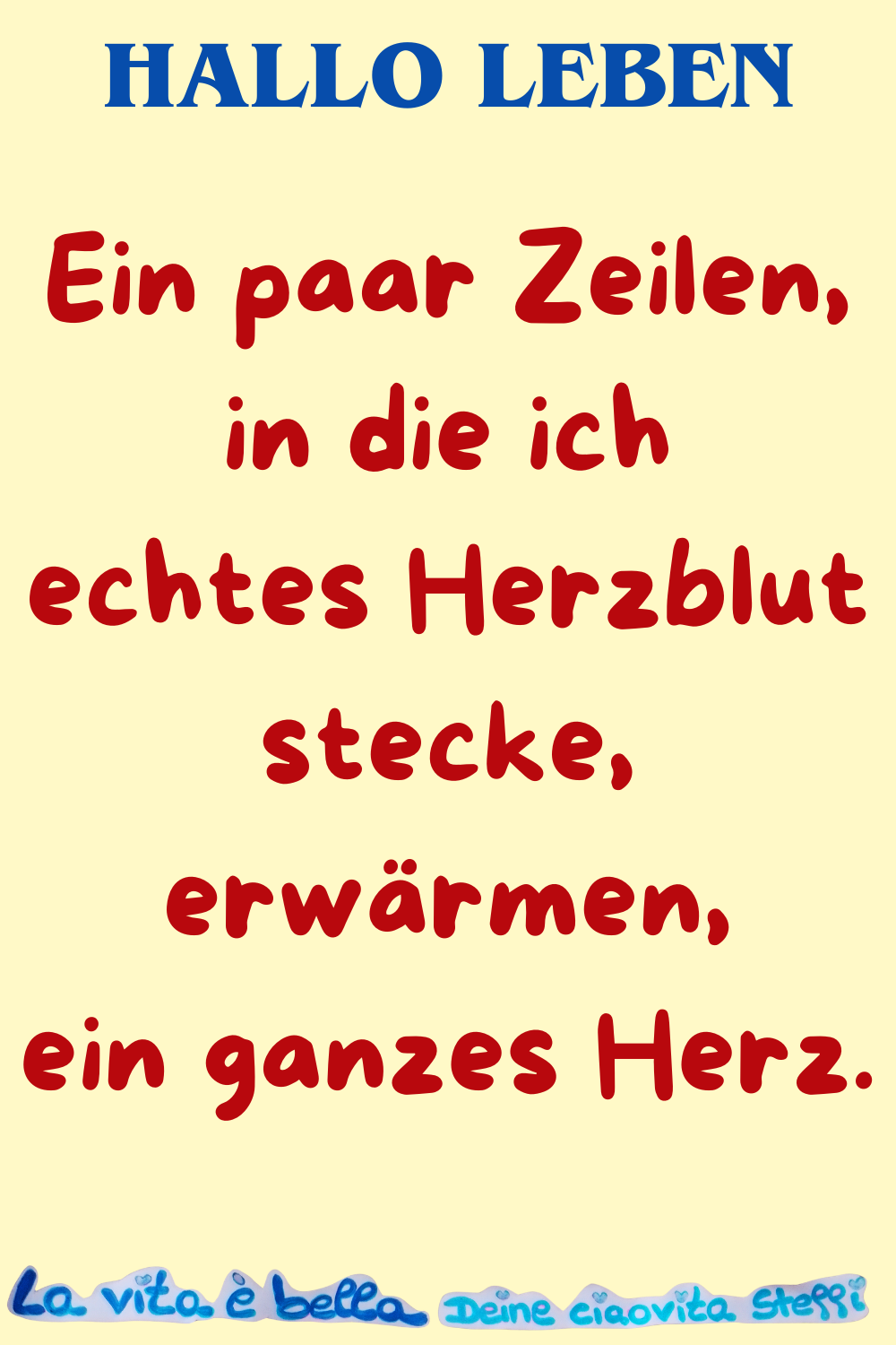 Hallo Leben
Ein paar Zeilen,
in die ich echtes Herzblut stecke,
erwärmen, ein ganzes Herz.
La vita è bella.
Deine ciaovita Steffi ❤️