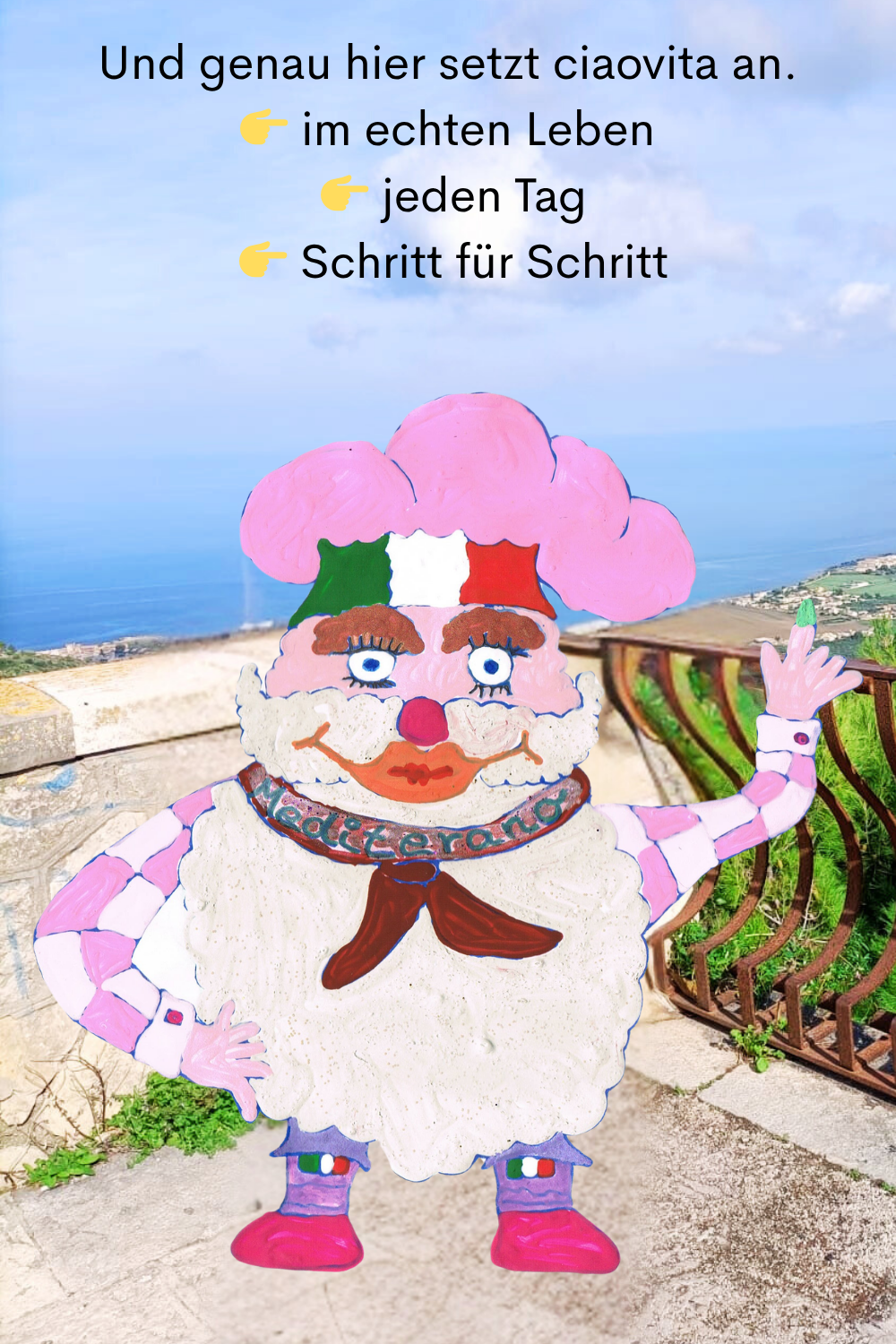 Und genau hier setzt ciaovita an.
 im echten Leben
  jeden Tag
  Schritt für Schritt
Dein ciaovita Mediterano