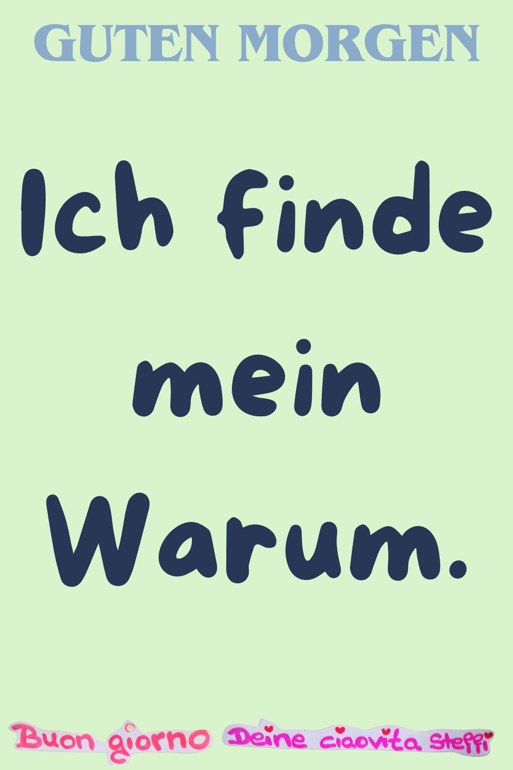 Guten Morgen
Ich finde mein Warum.
Buongiorno, Deine ciaovita Steffi