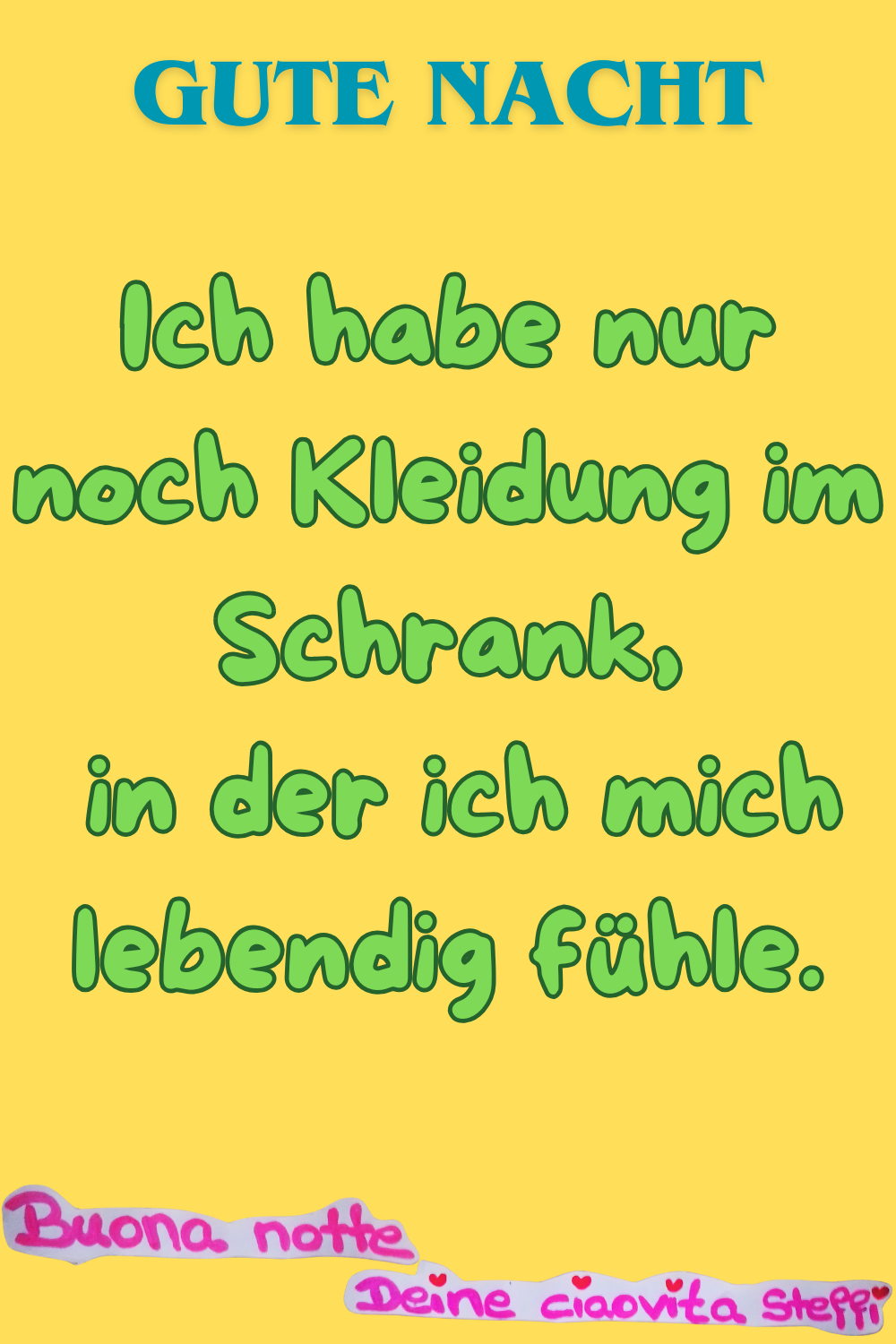 Zitat – Gute Nacht
Ich habe nur noch Kleidung im Schrank,
in der ich mich lebendig fühle.
Buona Notte, Deine ciaovita Steffi
