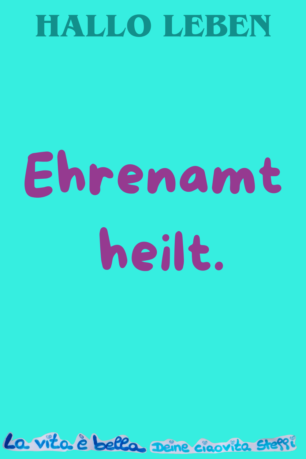 Hallo Leben
Ehrenamt heilt.
La vita è bella, Deine ciaovita Steffi